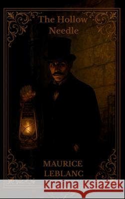 The Hollow Needle: Further Adventures of Ars?ne Lupin Maurice LeBlanc Alexander Teixeir 9781803986449 Mixtpublish
