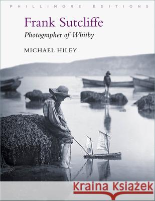 Frank Sutcliffe: Photographer of Whitby Michael Hiley 9781803990033 The History Press Ltd