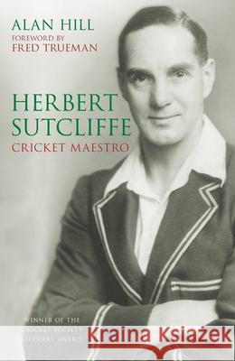 Herbert Sutcliffe: Cricket Maestro Alan Hill 9781803990040