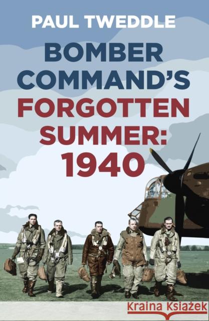 Bomber Command's Forgotten Summer: 1940 Paul Tweddle 9781803990071 The History Press Ltd