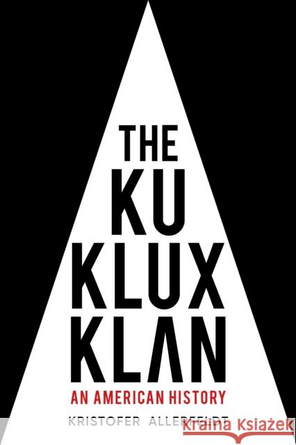 The Ku Klux Klan: An American History Kristofer Allerfeldt 9781803990163