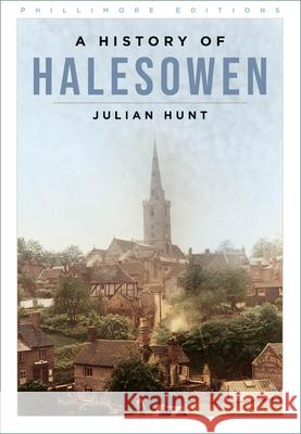 A History of Halesowen Julian Hunt 9781803990446 The History Press Ltd