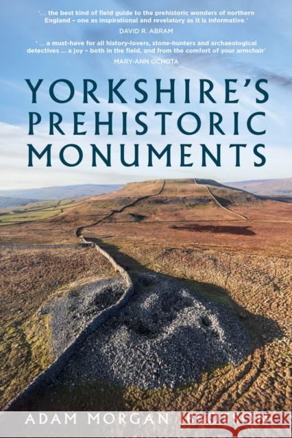 Yorkshire's Prehistoric Monuments Adam Morgan Ibbotson 9781803991061