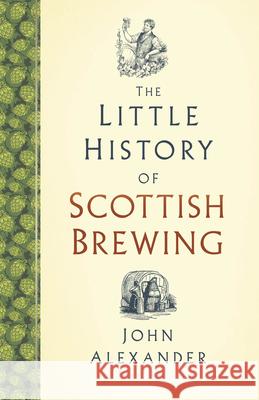 The Little History of Scottish Brewing John Alexander 9781803991085 The History Press Ltd