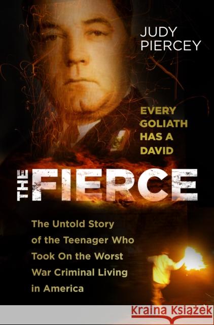 The Fierce: The Untold Story of the Teenager Who Took On the Worst War Criminal Living in America Judy Piercey 9781803991153 The History Press Ltd