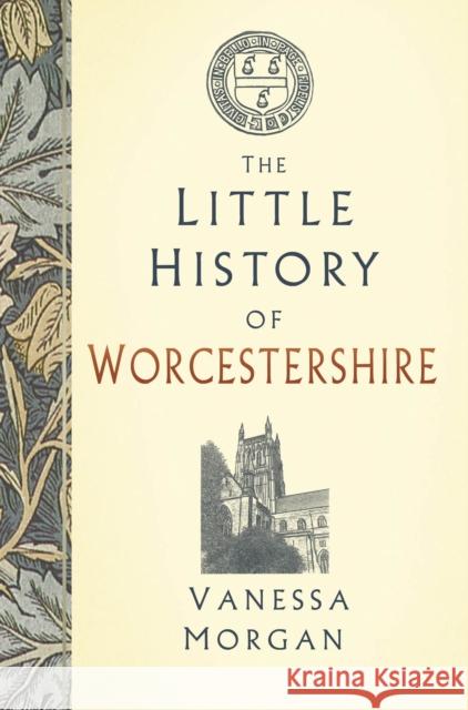 The Little History of Worcestershire Vanessa Morgan 9781803991207 The History Press Ltd