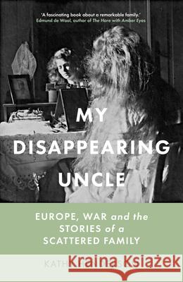 My Disappearing Uncle: Europe, War and the Stories of a Scattered Family Kathy Henderson 9781803991221 The History Press Ltd