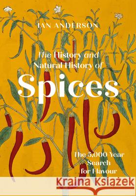 The History and Natural History of Spices: The 5,000-Year Search for Flavour Ian Anderson 9781803991566 The History Press Ltd