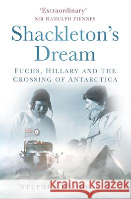 Shackleton's Dream: Fuchs, Hillary and the Crossing of Antarctica Stephen Haddelsey 9781803991665 The History Press Ltd