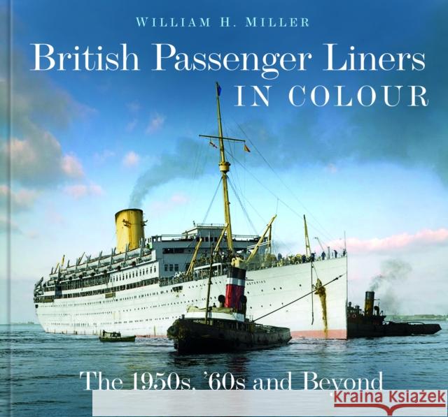 British Passenger Liners in Colour: The 1950s, '60s and Beyond William H. Miller 9781803992105 The History Press Ltd