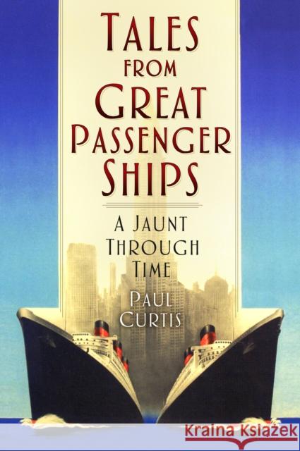 Tales from Great Passenger Ships: A Jaunt Through Time Paul Curtis 9781803992112 The History Press Ltd