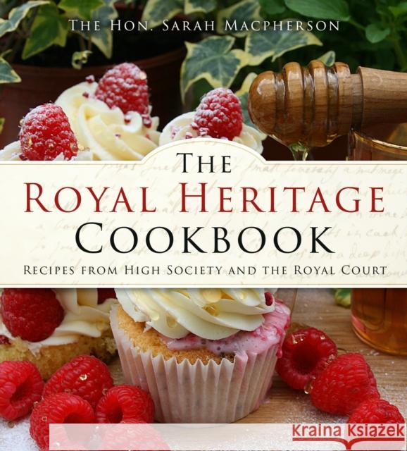 The Royal Heritage Cookbook: Recipes From High Society and the Royal Court The Hon. Sarah Macpherson 9781803992365 The History Press Ltd
