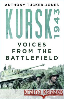 Kursk 1943: Voices from the Battlefield Anthony Tucker-Jones 9781803992464