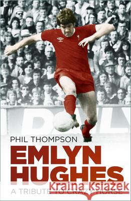 Emlyn Hughes: A Tribute to Crazy Horse Phil Thompson 9781803992587 The History Press Ltd