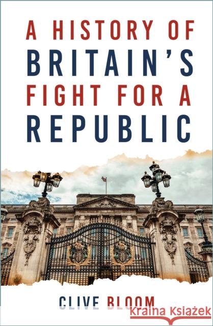 A History of Britain's Fight for a Republic Clive Bloom 9781803992822