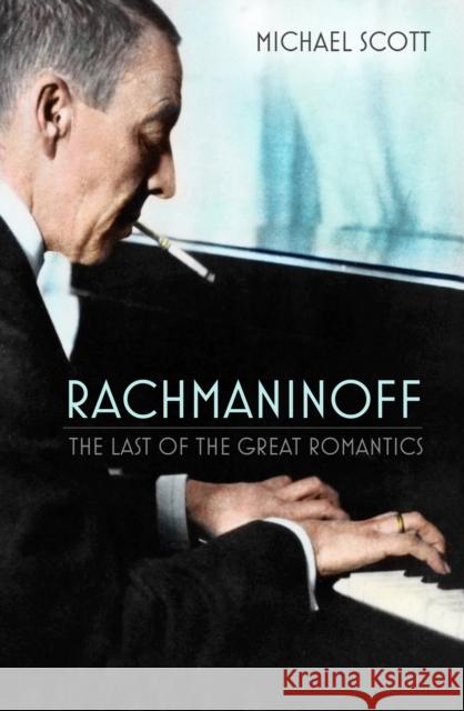 Rachmaninoff: The Last of the Great Romantics Michael Scott 9781803993454 The History Press Ltd
