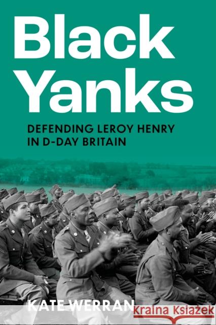 Black Yanks: Defending Leroy Henry in D-Day Britain Kate Werran 9781803993522 The History Press Ltd