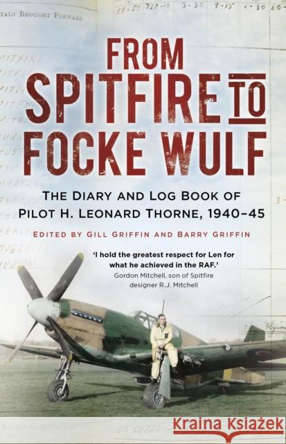 From Spitfire to Focke Wulf: The Diary and Log Book of Pilot H. Leonard Thorne, 1940-45 H. Leonard Thorne 9781803993584 The History Press Ltd