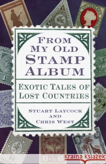 From My Old Stamp Album: Exotic Tales of Lost Countries Chris West 9781803993768 The History Press Ltd