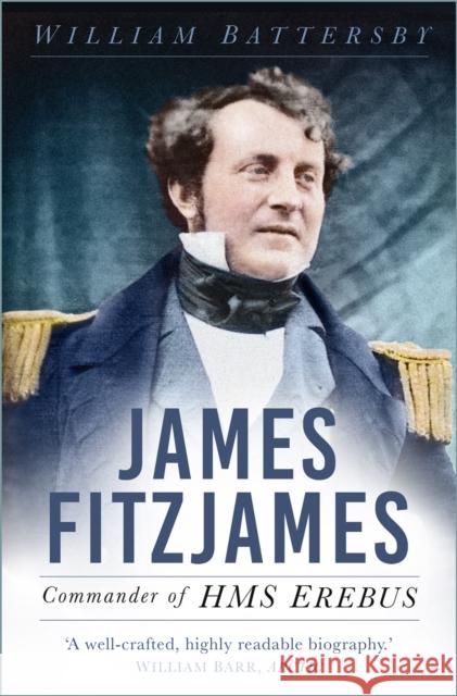 James Fitzjames: Commander of HMS Erebus William Battersby 9781803994123