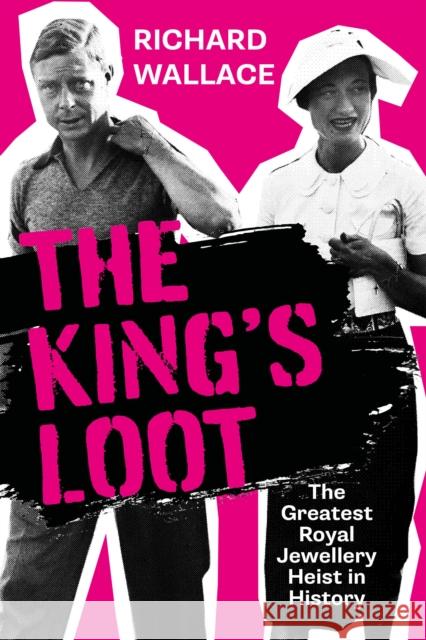 The King's Loot: The Greatest Royal Jewellery Heist in History Richard Wallace 9781803994383