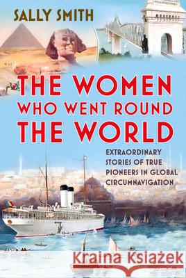 The Women Who Went Round the World: Extraordinary Stories of True Pioneers in Global Circumnavigation Sally Smith 9781803994680 The History Press Ltd