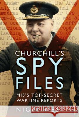 Churchill's Spy Files: MI5's Top-Secret Wartime Reports Nigel West 9781803994826