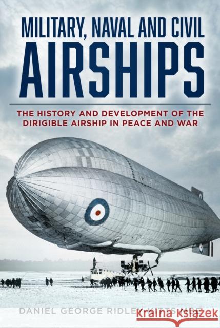 Military, Naval and Civil Airships: The History and Development of the Dirigible Airship in Peace and War  9781803995274 The History Press Ltd