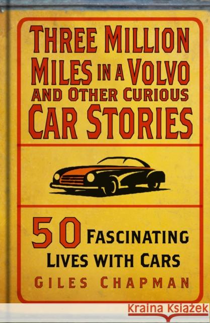 Three Million Miles in a Volvo and Other Curious Car Stories: 50 Fascinating Lives with Cars Giles Chapman 9781803995496 The History Press Ltd
