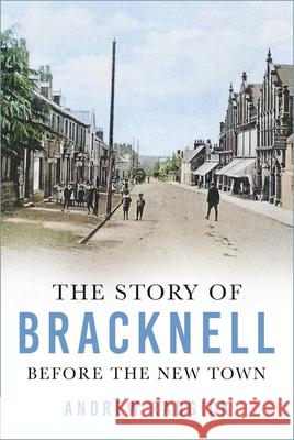 The Story of Bracknell: Before the New Town Andrew Radgick 9781803995878 The History Press Ltd