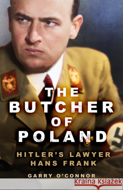 The Butcher of Poland: Hitler's Lawyer Hans Frank Garry O'Connor 9781803995908 The History Press Ltd