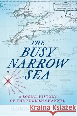 The Busy Narrow Sea: A Social History of the English Channel Robin Laurance 9781803996820 The History Press Ltd