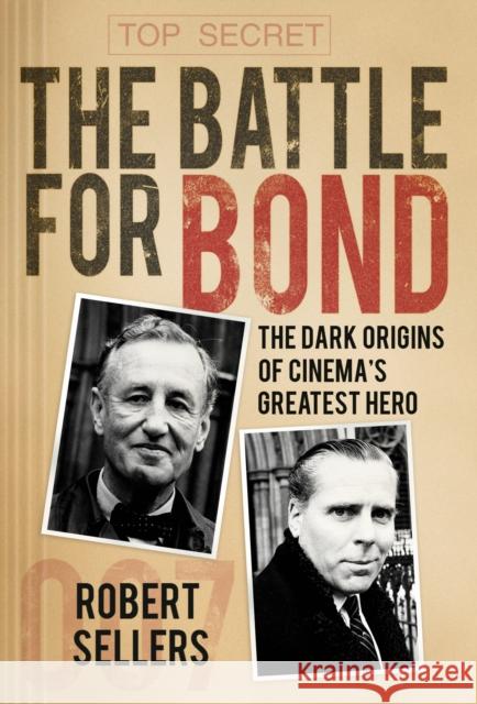 The Battle for Bond: The Dark Origins of Cinema’s Greatest Hero Robert Sellers 9781803996868 The History Press Ltd