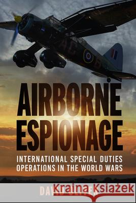 Airborne Espionage: International Special Duties Operations in the World Wars David Oliver 9781803997148 The History Press Ltd