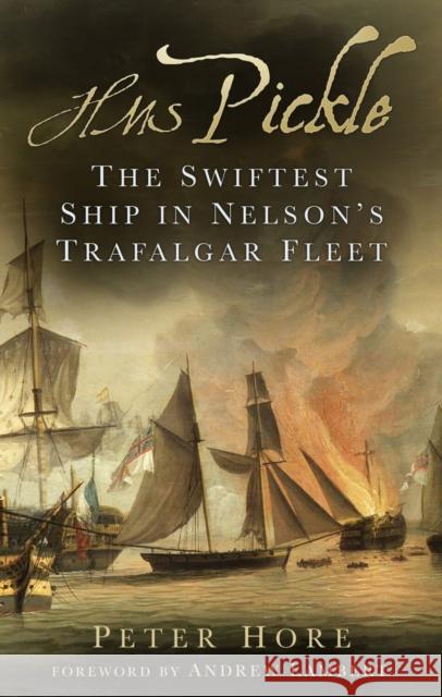 HMS Pickle: The Swiftest Ship in Nelson's Trafalgar Fleet Peter Hore 9781803997186 The History Press Ltd