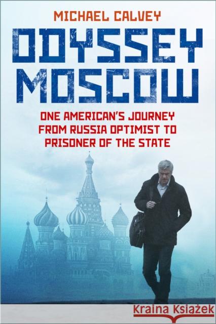 Odyssey Moscow: One American's Journey from Russia Optimist to Prisoner of the State Michael Calvey 9781803997308 The History Press Ltd
