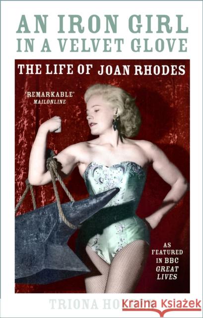 An Iron Girl in a Velvet Glove: The Life of Joan Rhodes Triona Holden 9781803997551