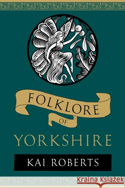 Folklore of Yorkshire Kai Roberts 9781803997773 The History Press Ltd