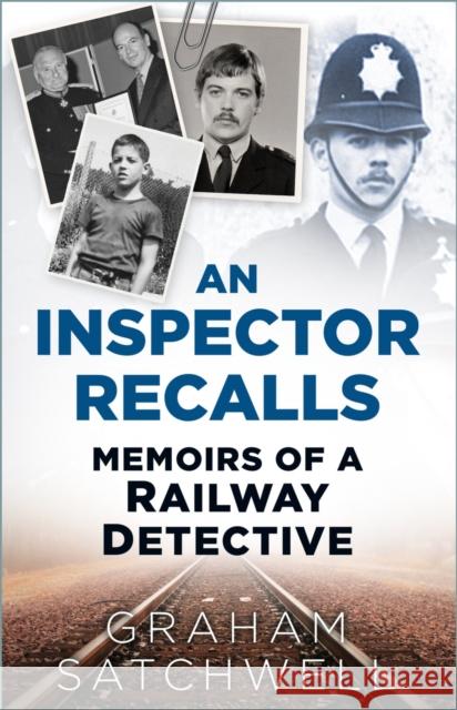 An Inspector Recalls: Memoirs of a Railway Detective Graham Satchwell 9781803997926 The History Press Ltd