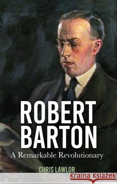 Robert Barton: A Remarkable Revolutionary Chris Lawlor 9781803998169 The History Press Ltd