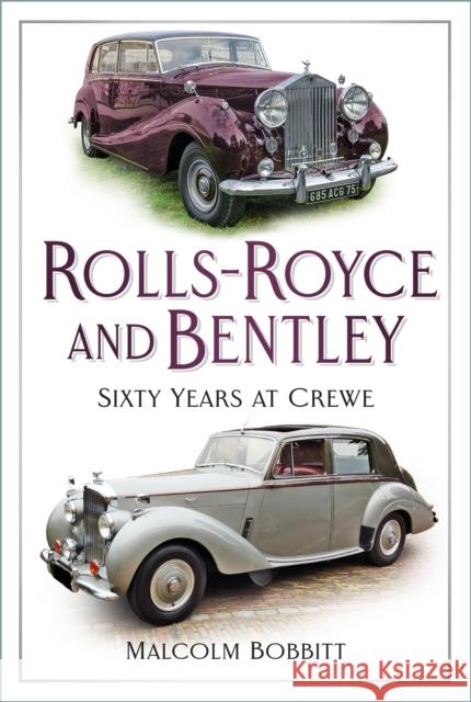 Rolls-Royce and Bentley: Sixty Years at Crewe Malcolm Bobbitt 9781803998442 The History Press Ltd