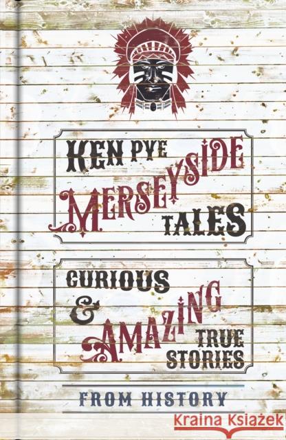 Merseyside Tales: Curious and Amazing True Stories from History Ken Pye 9781803998510 The History Press Ltd