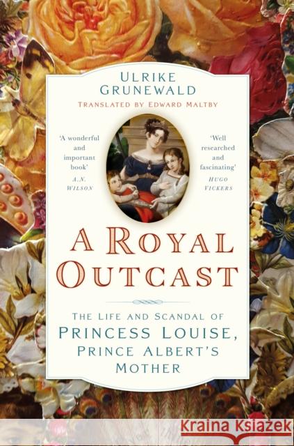 A Royal Outcast: The Life and Scandal of Princess Louise, Prince Albert’s Mother Ulrike Grunewald 9781803998671 The History Press Ltd
