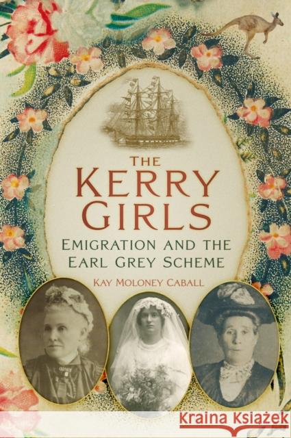 The Kerry Girls: Emigration and the Earl Grey Scheme Kay Moloney Caball 9781803999029 The History Press Ltd