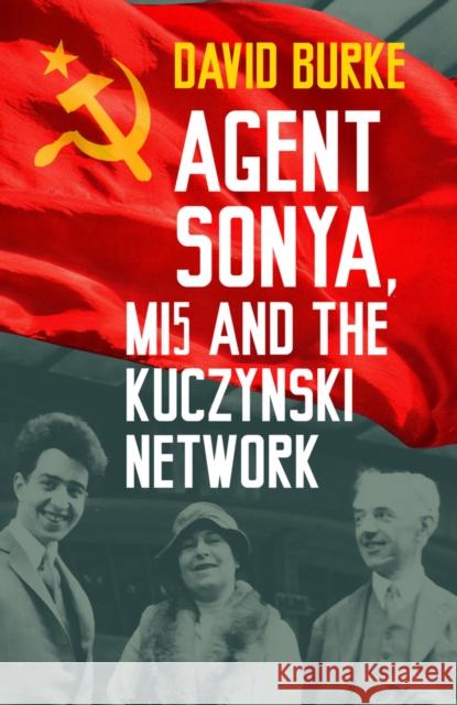 Agent Sonya, MI5 and the Kuczynski Network David Burke 9781803999869