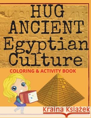 Hug Ancient Egyptian Culture: 55 pages full of captivating information about Ancient Egyptian Civilization, full with pictures to color & activities to complete. Perfect for 6-12 years old kids, a val Sann Dell 9781804001264 Booksara