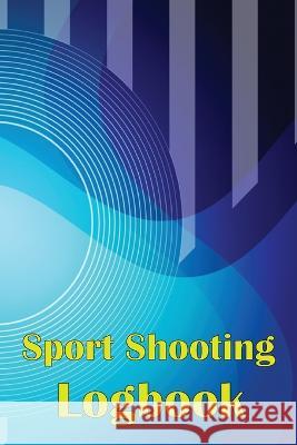 Sport Shooting Logbook: Shooting Keeper For Beginners & Professionals Record Date, Time, Location, Firearm, Scope Type, Ammunition, Distance, Josephine Lowes 9781804030264 Happy Publishing