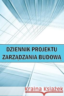 Dziennik projektu zarządzania budową: Wspanialy pomysl na prezent Strona budowy do rejestrowania sily roboczej, zadania, harmonogramy, rapor Lubomir Repiński 9781804030462 Cristian Sergiu Sava