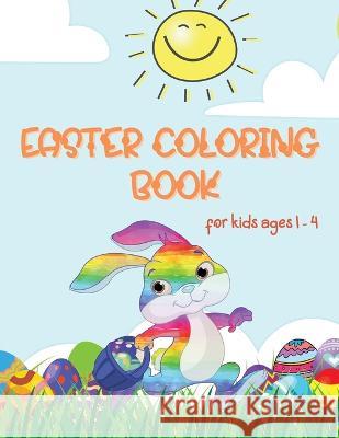 Easter Coloring Book: Coloring Book for Toddlers and Kids ages 1-4 Large Print, Fun and Simple Best Easter Book for Boys and Girls Michaela H   9781804036525 Mihaela Hanu