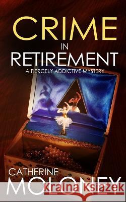 CRIME IN RETIREMENT a fiercely addictive mystery Catherine Moloney 9781804054963 Joffe Books